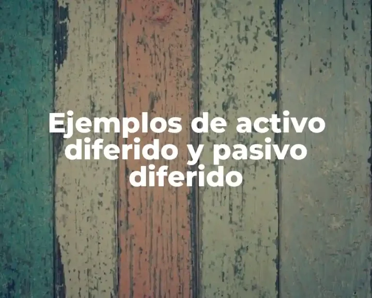 Ejemplos de activo diferido y pasivo diferido