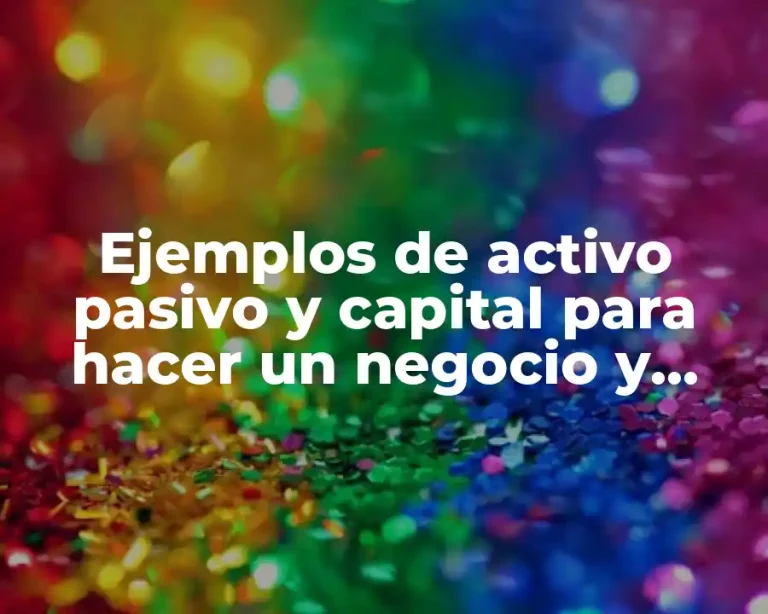 Ejemplos de activo pasivo y capital para hacer un negocio y Significado