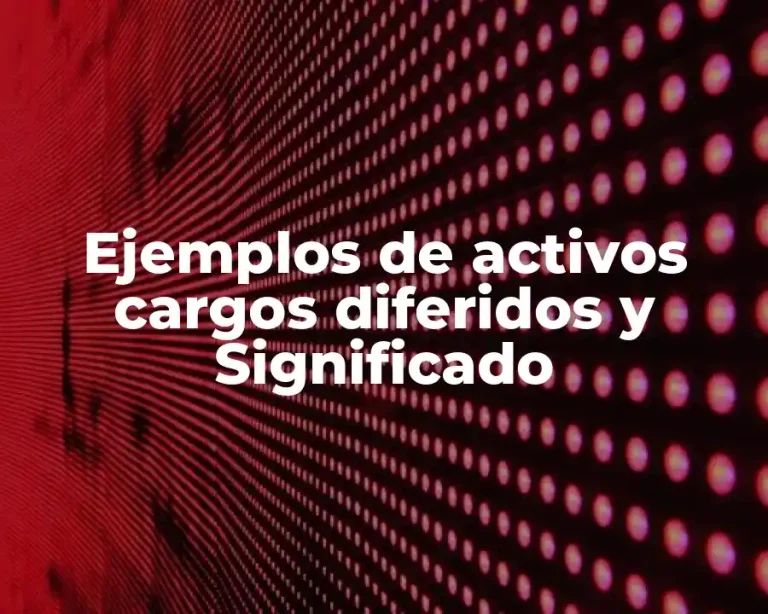 Ejemplos de activos cargos diferidos y Significado