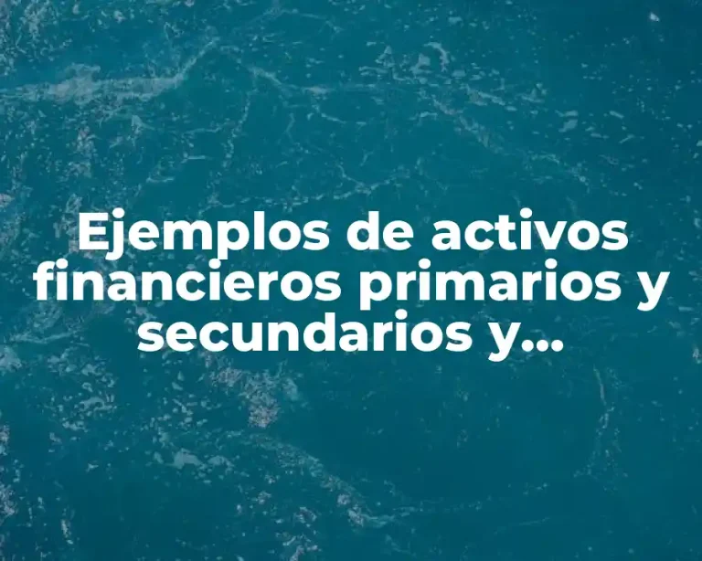 Ejemplos de activos financieros primarios y secundarios y Significado