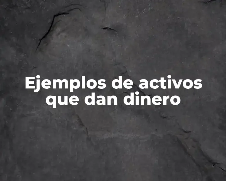 Ejemplos de activos que dan dinero