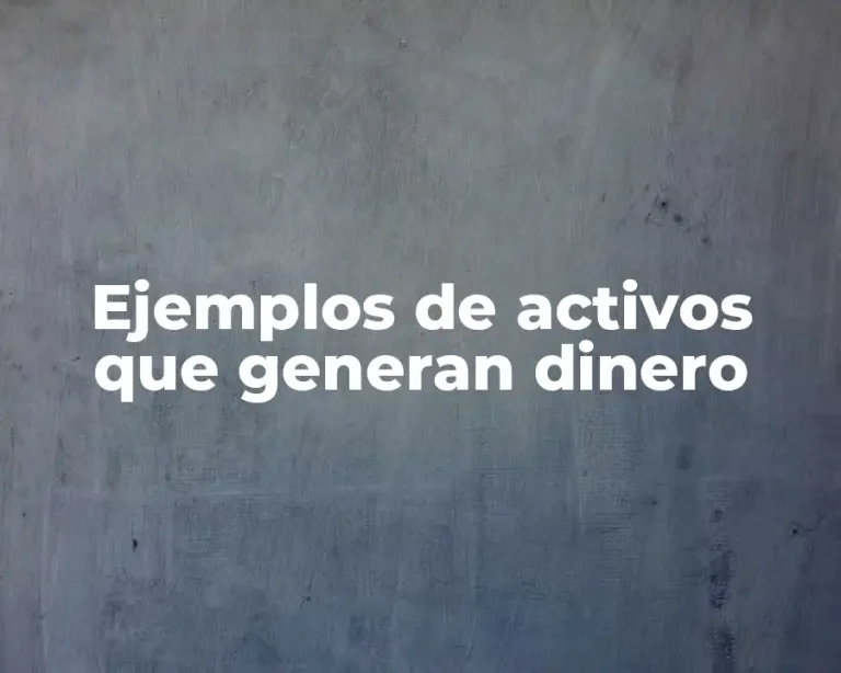 Ejemplos de activos que generan dinero