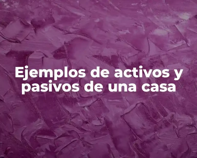 Ejemplos de activos y pasivos de una casa
