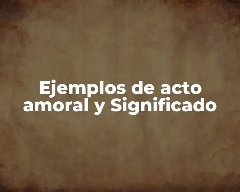 Ejemplos de acto amoral y Significado