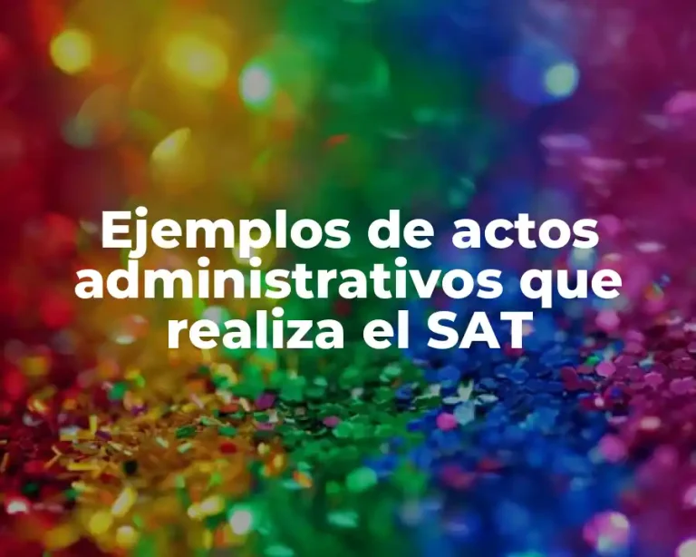 Ejemplos de actos administrativos que realiza el SAT