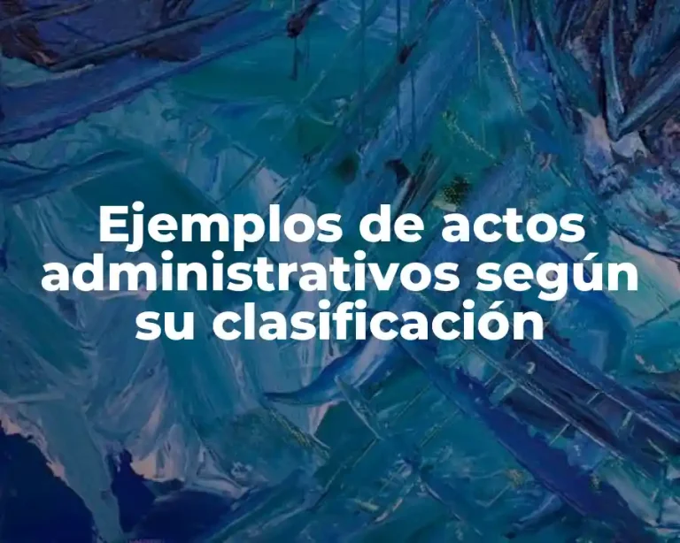 Ejemplos de actos administrativos según su clasificación