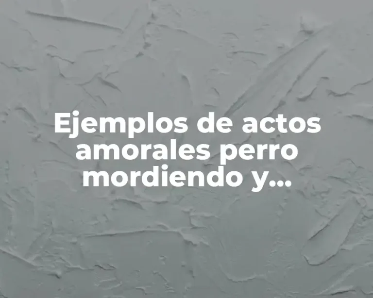 Ejemplos de actos amorales perro mordiendo y Significado