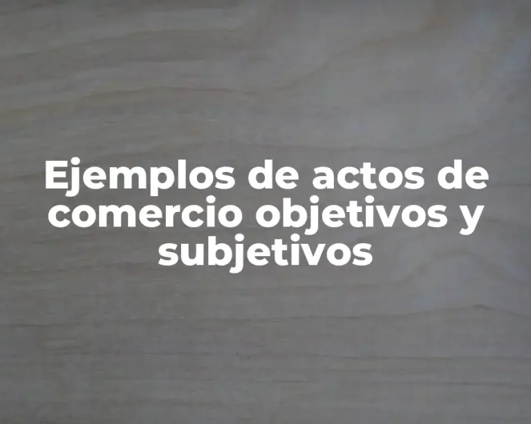 Ejemplos de actos de comercio objetivos y subjetivos
