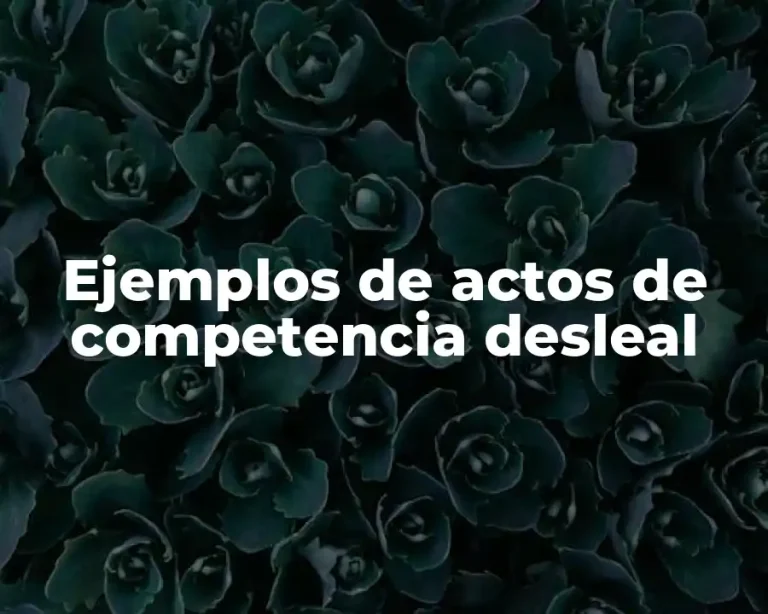 Ejemplos de actos de competencia desleal