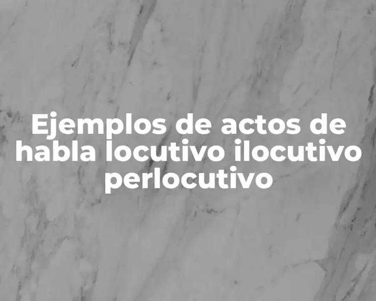 Ejemplos de actos de habla locutivo ilocutivo perlocutivo