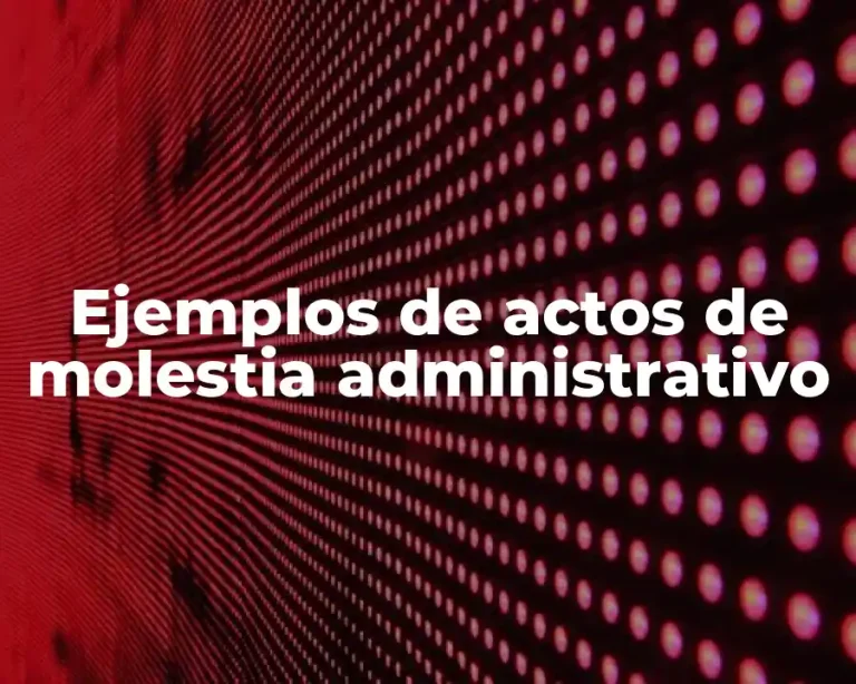 Ejemplos de actos de molestia administrativo