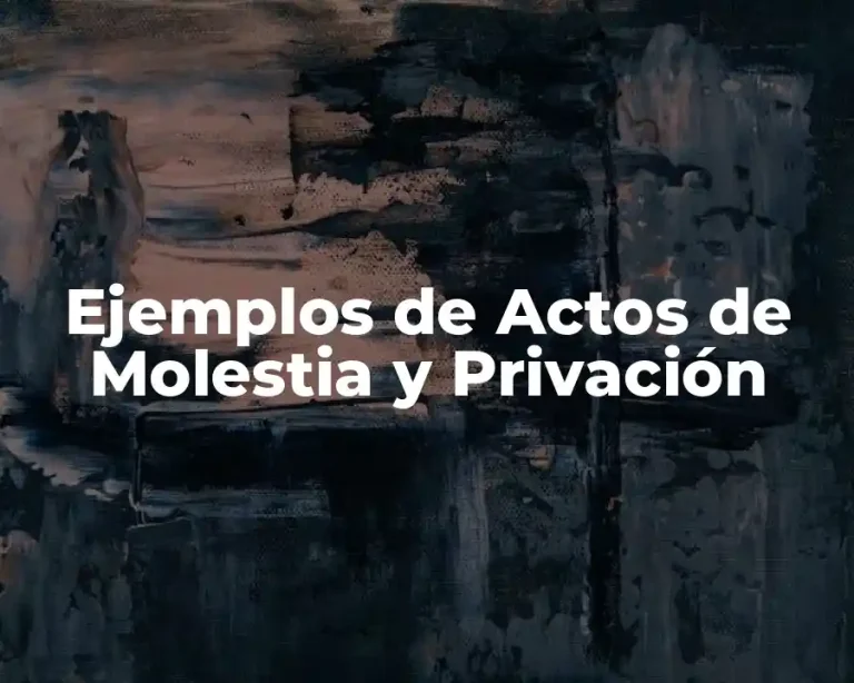 Ejemplos de Actos de Molestia y Privación