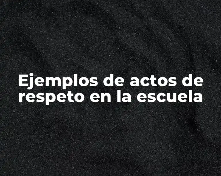 Ejemplos de actos de respeto en la escuela