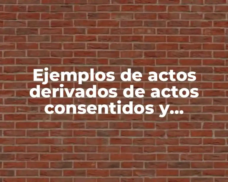 Ejemplos de actos derivados de actos consentidos y Significado