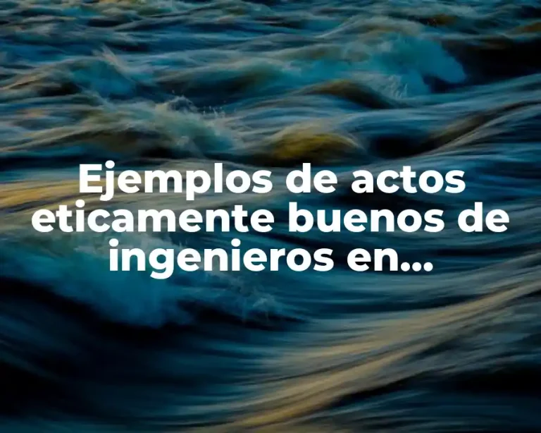 Ejemplos de actos eticamente buenos de ingenieros en electronica