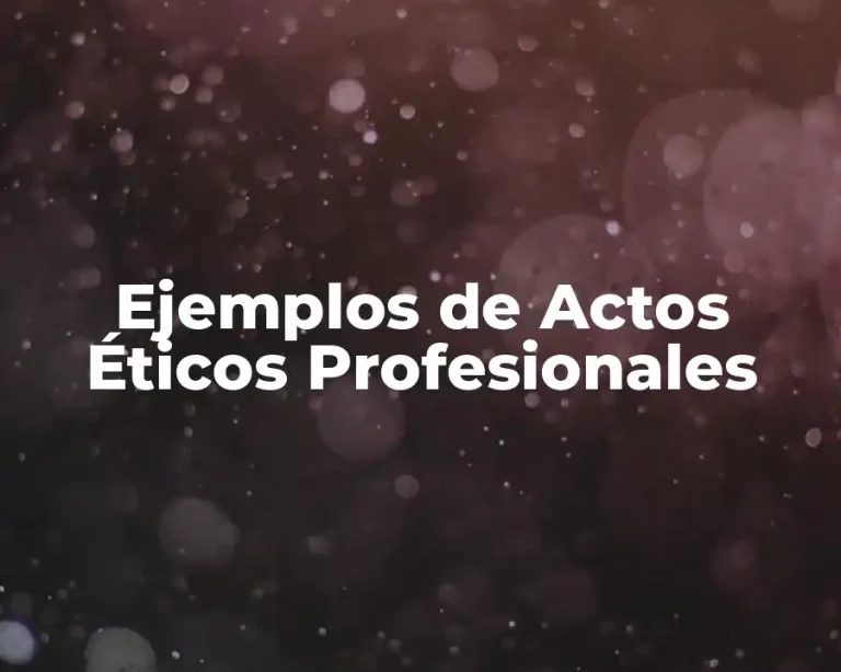 Ejemplos de Actos Éticos Profesionales