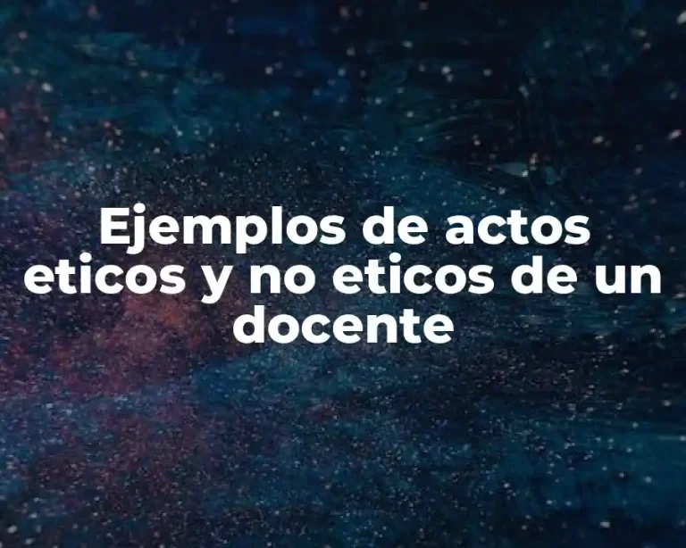 Ejemplos de actos eticos y no eticos de un docente
