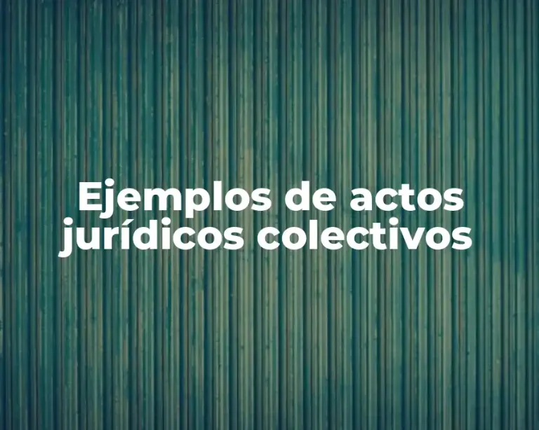 Ejemplos de actos jurídicos colectivos