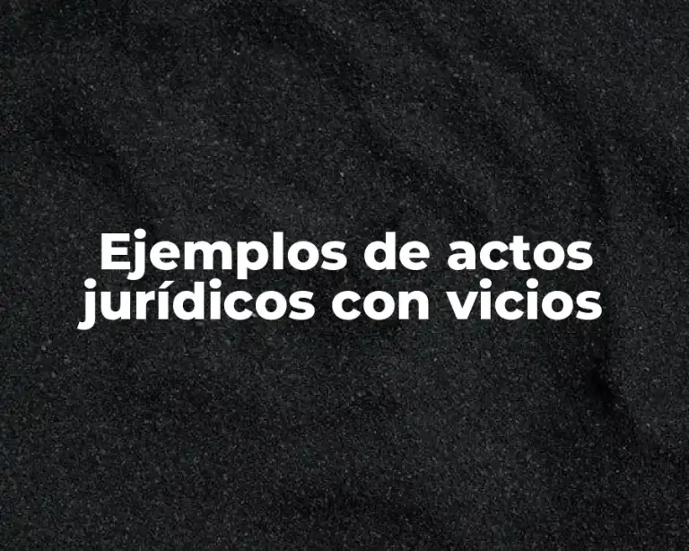 Ejemplos de actos jurídicos con vicios