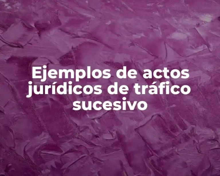 Ejemplos de actos jurídicos de tráfico sucesivo