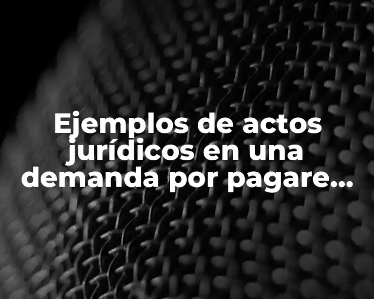 Ejemplos de actos jurídicos en una demanda por pagare vencido