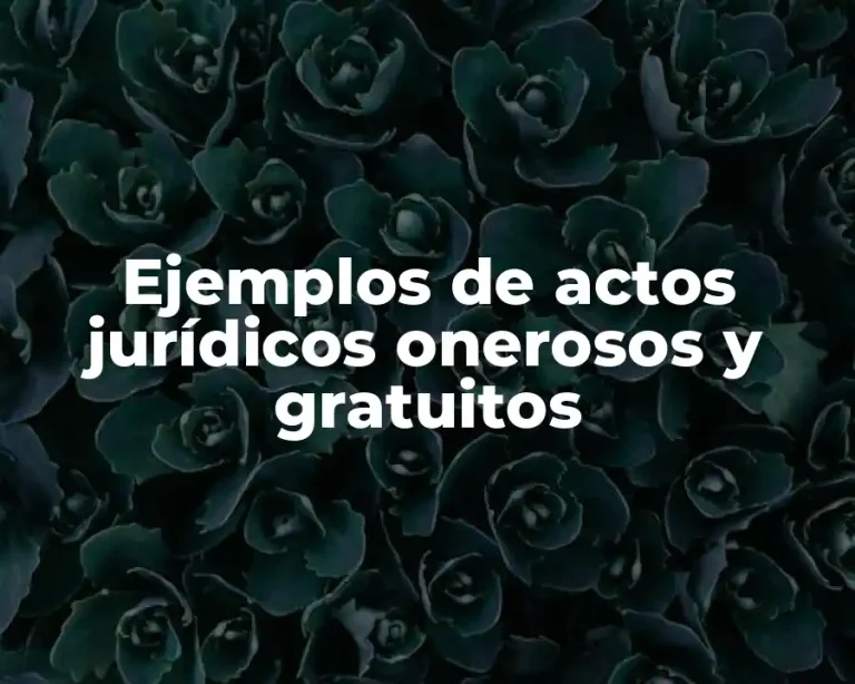 Ejemplos de actos jurídicos onerosos y gratuitos
