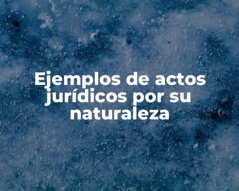Ejemplos de actos jurídicos por su naturaleza