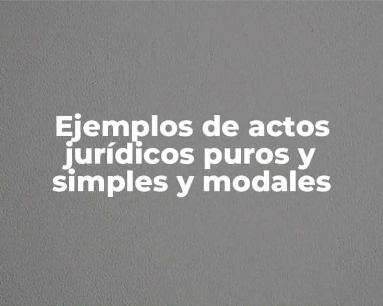 Ejemplos de actos jurídicos puros y simples y modales