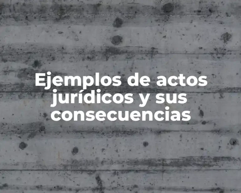 Ejemplos de actos jurídicos y sus consecuencias