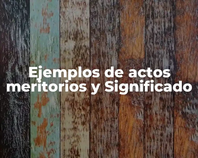 Ejemplos de actos meritorios y Significado