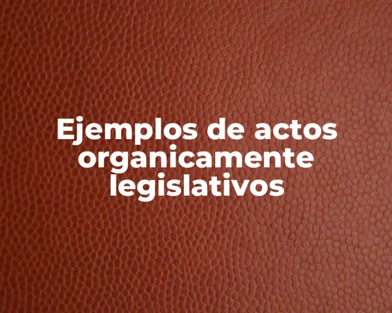 Ejemplos de actos organicamente legislativos