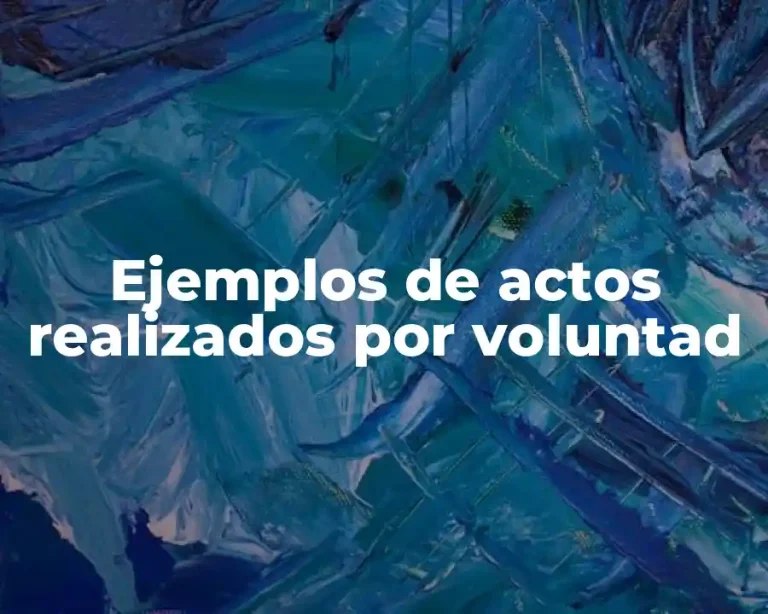 Ejemplos de actos realizados por voluntad