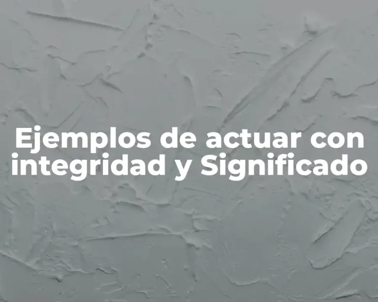 Ejemplos de actuar con integridad y Significado