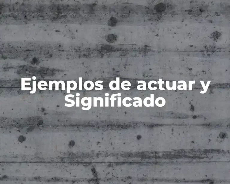 Ejemplos de actuar y Significado