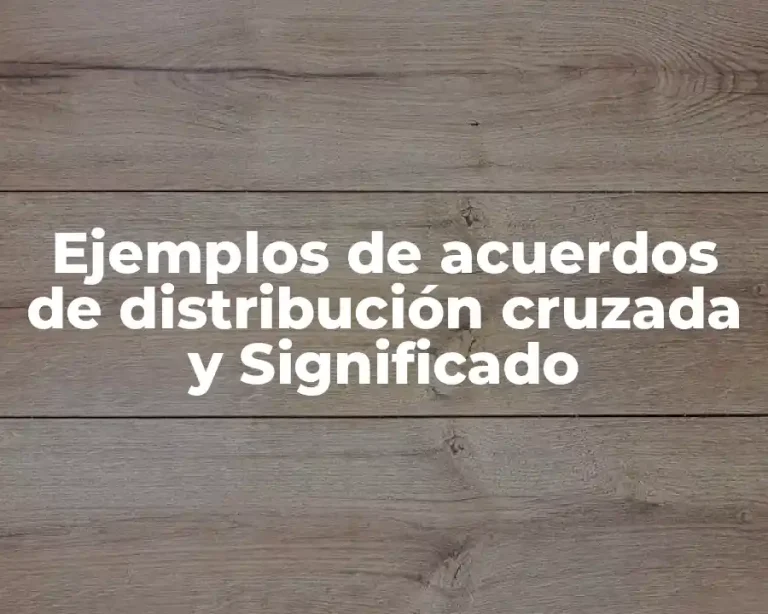 Ejemplos de acuerdos de distribución cruzada y Significado