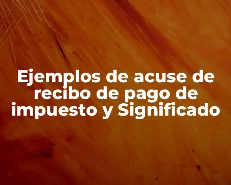 Ejemplos de acuse de recibo de pago de impuesto y Significado