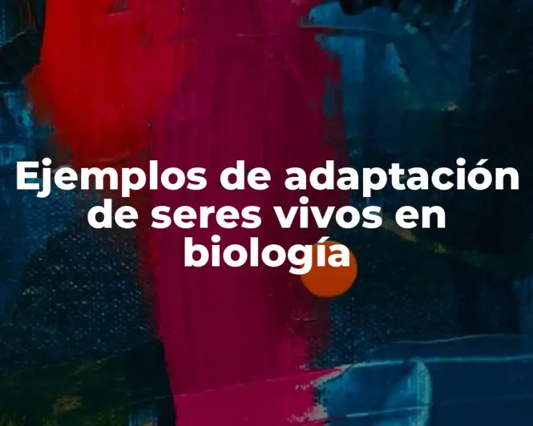 Ejemplos de adaptación de seres vivos en biología
