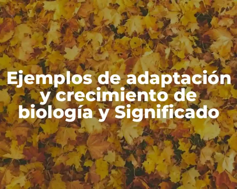 Ejemplos de adaptación y crecimiento de biología y Significado