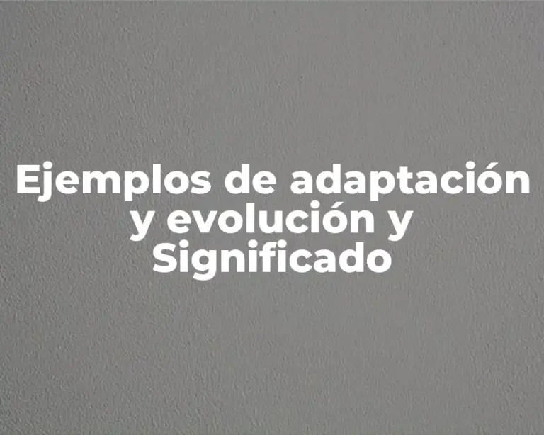 Ejemplos de adaptación y evolución y Significado