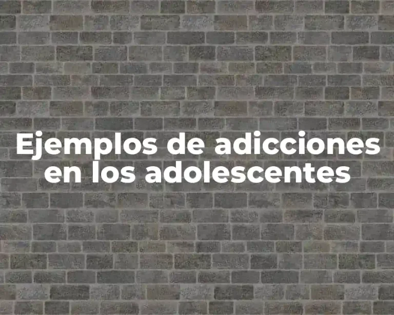 Ejemplos de adicciones en los adolescentes