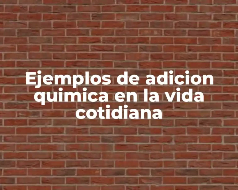 Ejemplos de adicion quimica en la vida cotidiana