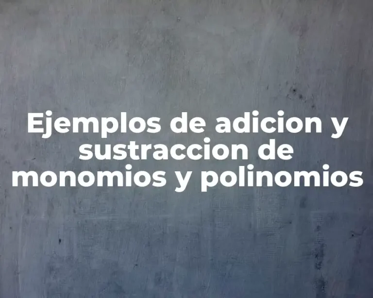 Ejemplos de adicion y sustraccion de monomios y polinomios