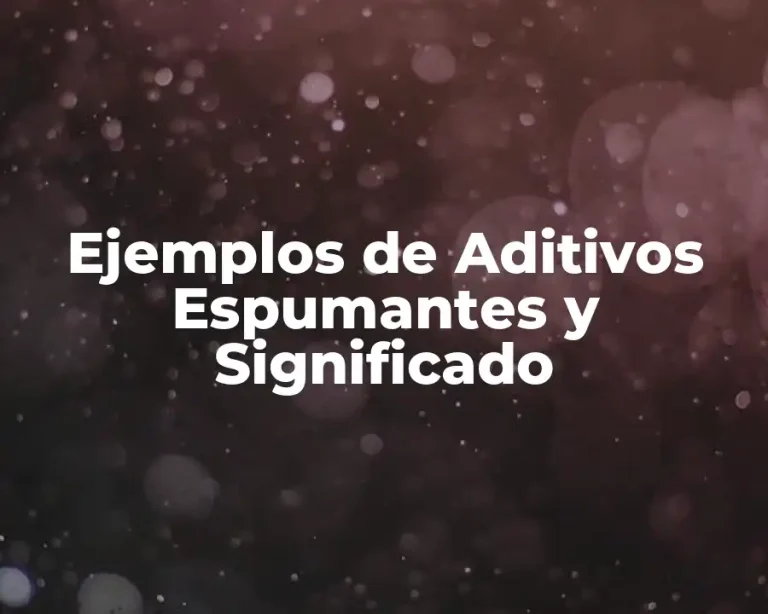 Ejemplos de Aditivos Espumantes y Significado
