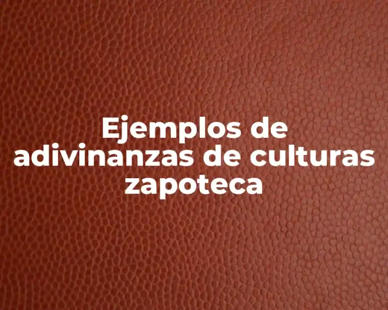 Ejemplos de adivinanzas de culturas zapoteca