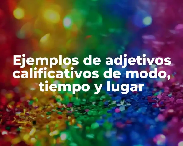 Ejemplos de adjetivos calificativos de modo, tiempo y lugar