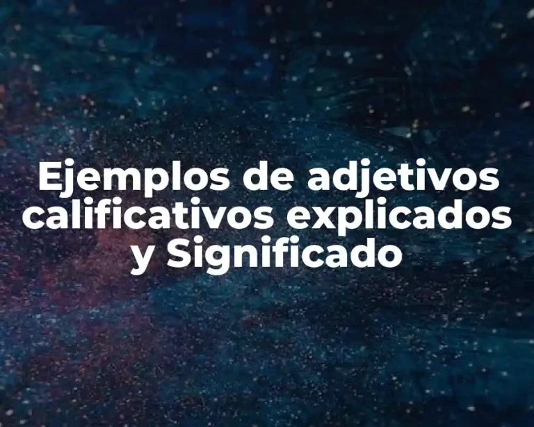 Ejemplos de adjetivos calificativos explicados y Significado