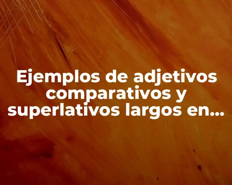 Ejemplos de adjetivos comparativos y superlativos largos en inglés