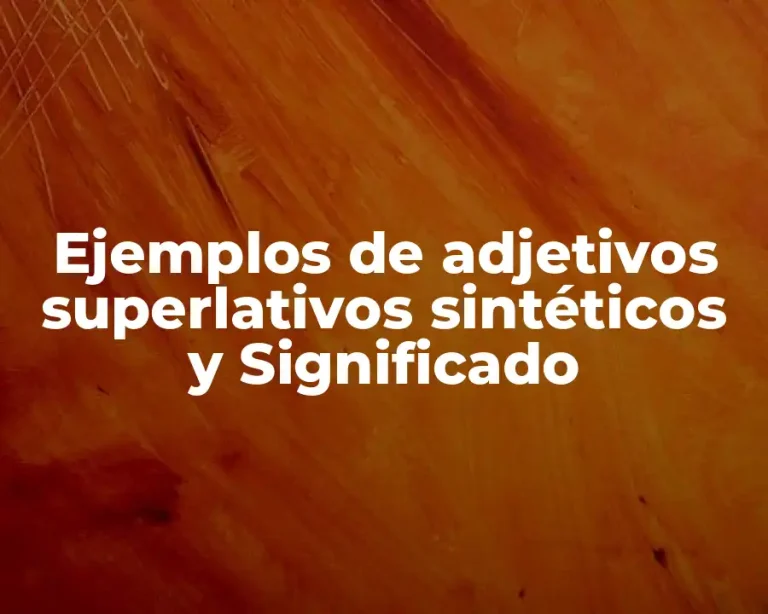 Ejemplos de adjetivos superlativos sintéticos y Significado