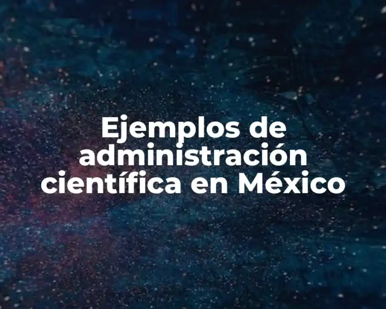 Ejemplos de administración científica en México