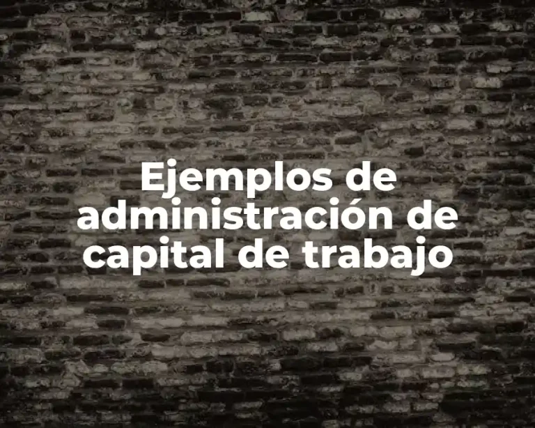 Ejemplos de administración de capital de trabajo